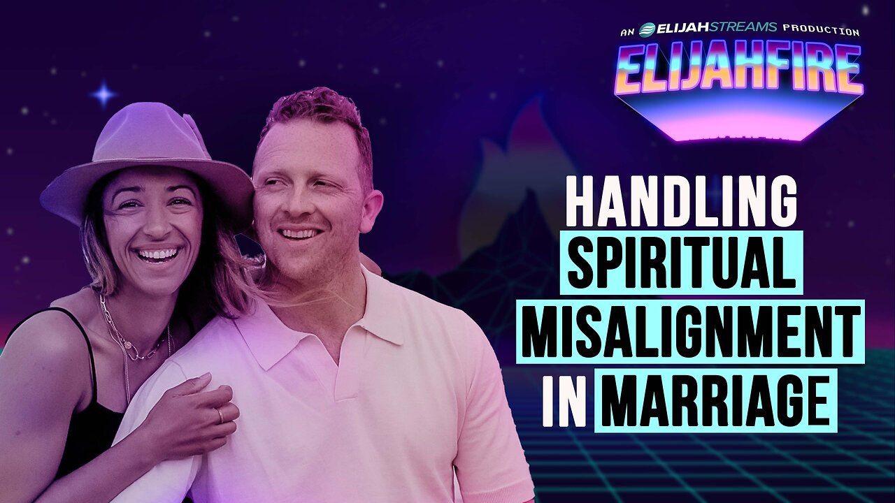 HANDLING SPIRITUAL MISALIGNMENT IN MARRIAGE ElijahFire: Ep. 536 – STEVE & RHEMA TRAYNER