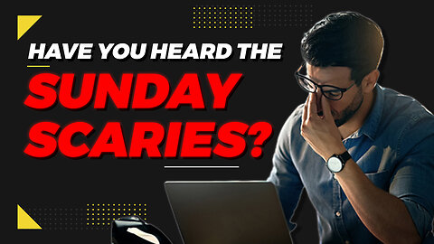 Have you heard of the SUNDAY SCARIES Its a real thing