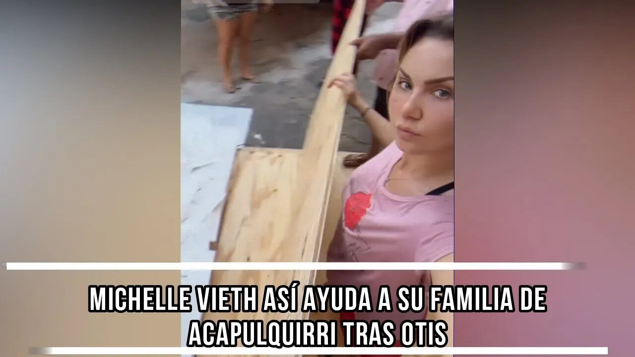 MICHELLE VIETH ASÍ AYUDA A SU FAMILIA DE ACAPULQUIRRI TRAS OTIS