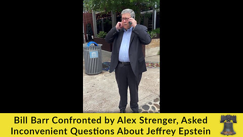 Bill Barr Confronted by Alex Strenger, Asked Inconvenient Questions About Jeffrey Epstein