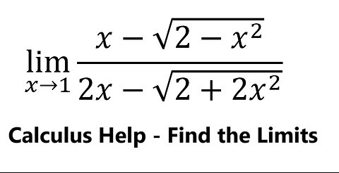 Calculus Help: Find the limits - lim(x→1)⁡ (x-√(2-x^2 ))/(2x-√(2+2x^2 )) - Techniques