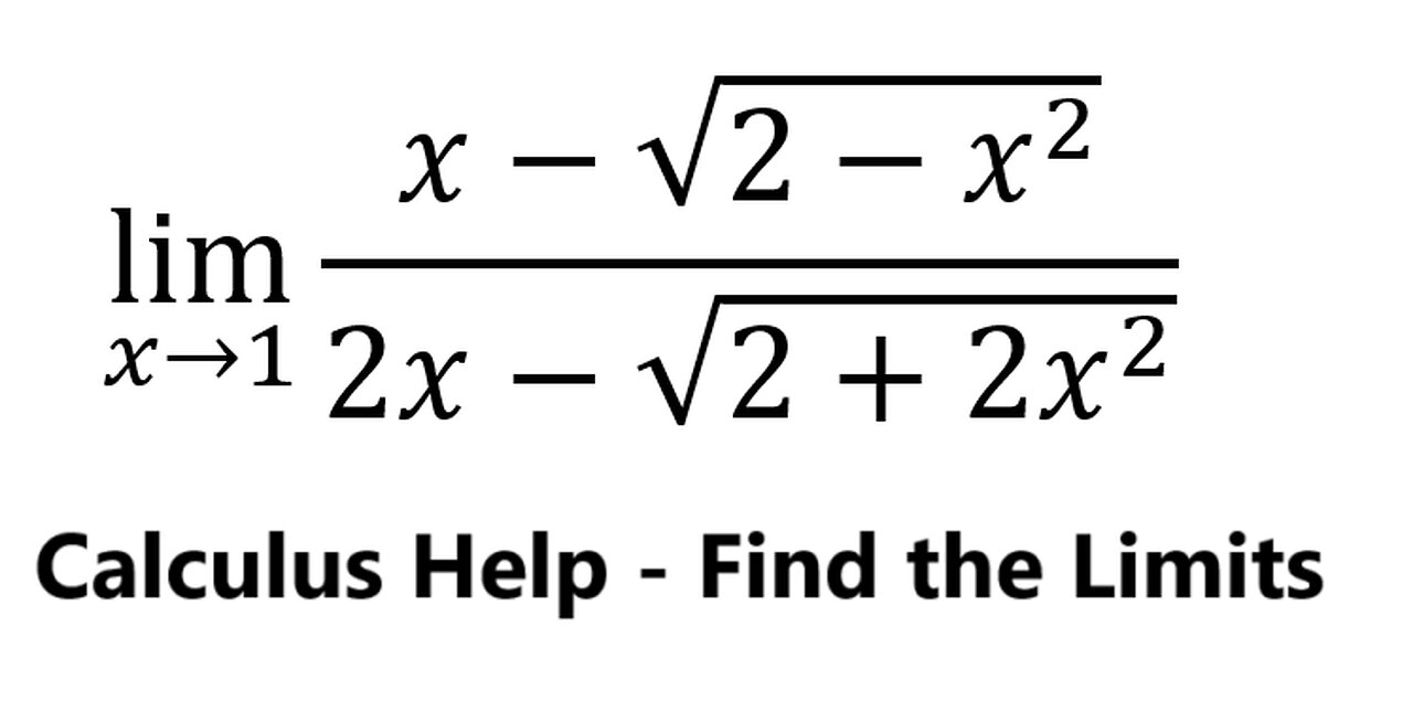 Calculus Help: Find the limits - lim(x→1)⁡ (x-√(2-x^2 ))/(2x-√(2+2x^2 )) - Techniques