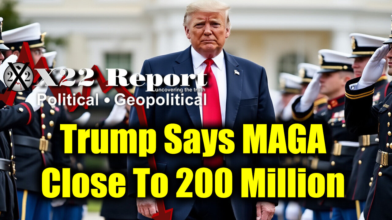 New X22 Report: Trump Says MAGA Close To 200 Million, The Election Becomes To Big To Rig