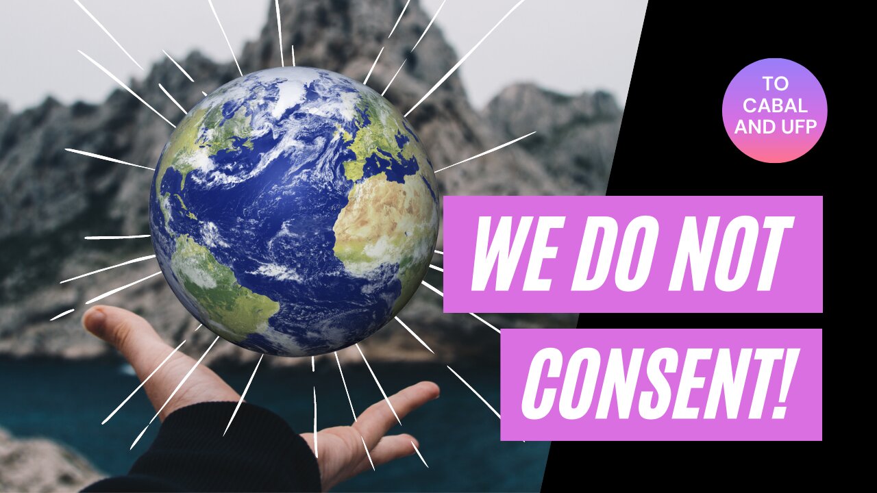 Third Message: WE DO NOT CONSENT! | Message To The Controllers Of The Earth