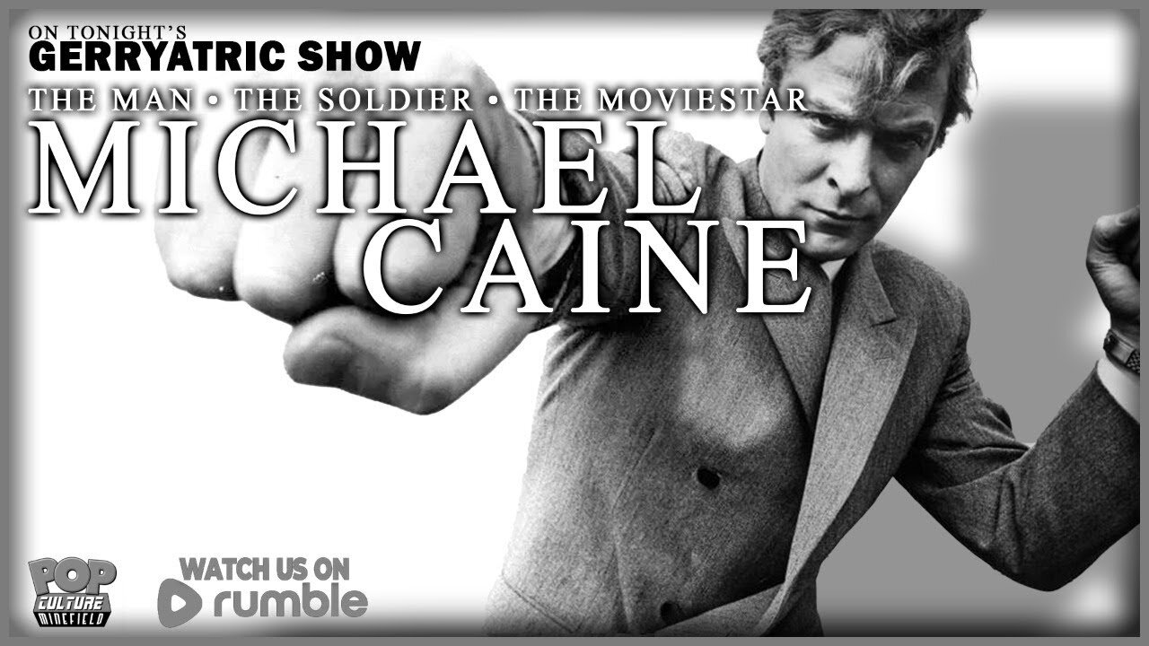 The Gerryatric Show | Celebrating Michael Caine Born March 14, 1933