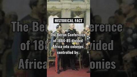 The Berlin Conference of 1884-85 divided Africa into colonies controlled by European