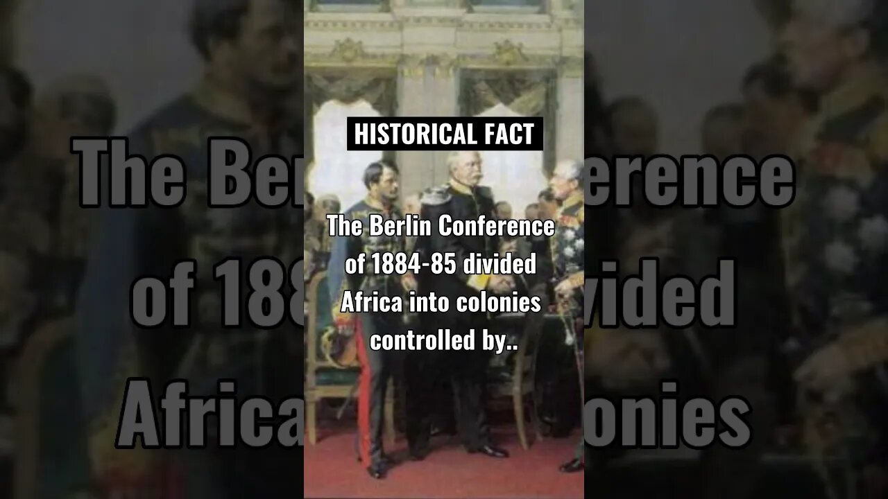 The Berlin Conference of 1884-85 divided Africa into colonies controlled by European