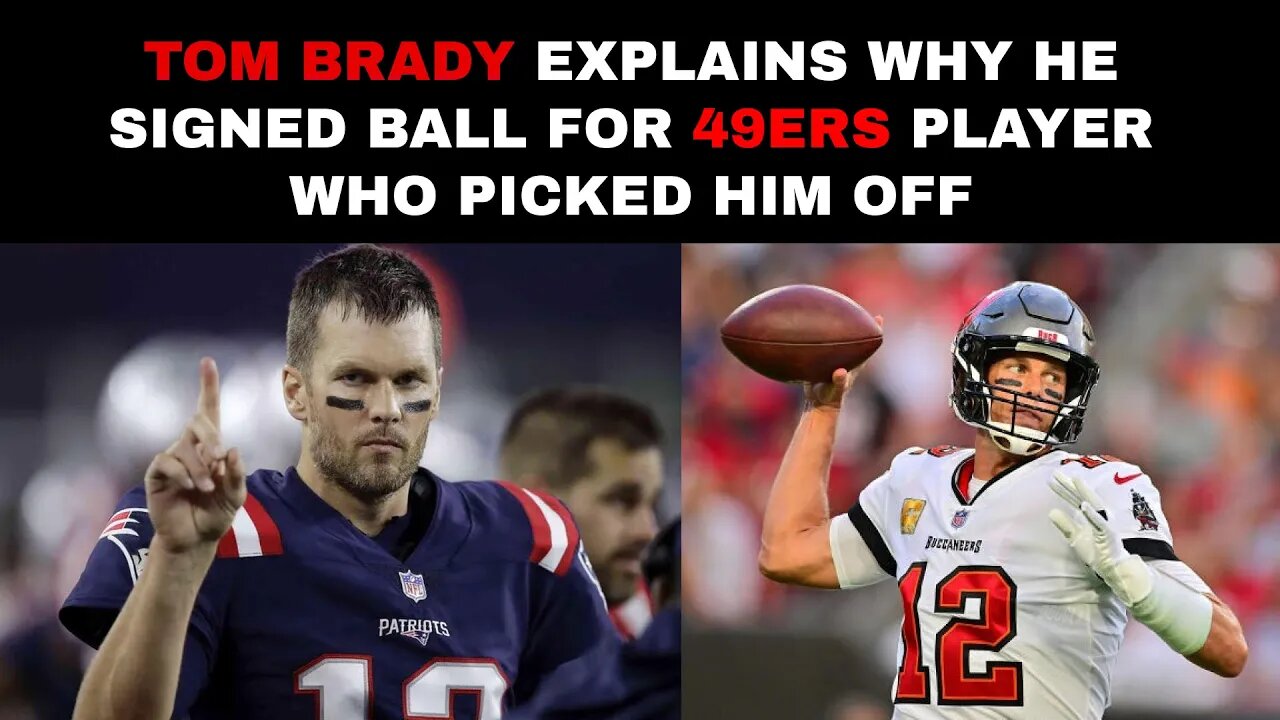 Tom Brady Explains Why He Signed Ball For 49ers Player Who Picked Him Off