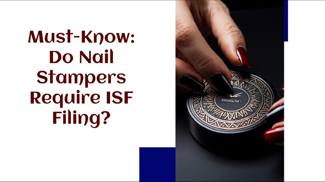 Unraveling the Mysteries: ISF Filing for Nail Stampers