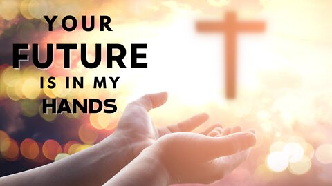 Your Future is in My hands