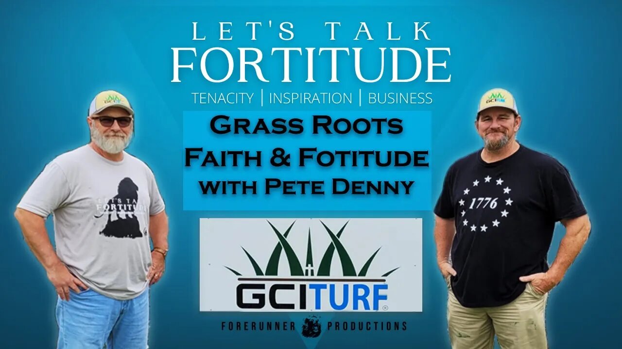 Pete Denny | GCI Turf Founder | Grass Roots Faith & Fortitude | Let's Talk Fortitude