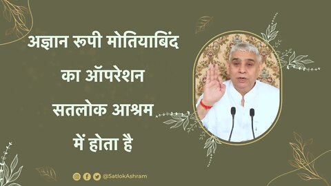 अज्ञान रूपी मोतियाबिंद का ऑपरेशन सतलोक आश्रम में होता है | Sant Rampal Ji Satsang | SATLOK ASHRAM