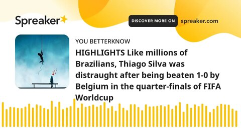 HIGHLIGHTS Like millions of Brazilians, Thiago Silva was distraught after being beaten 1-0 by Belgiu