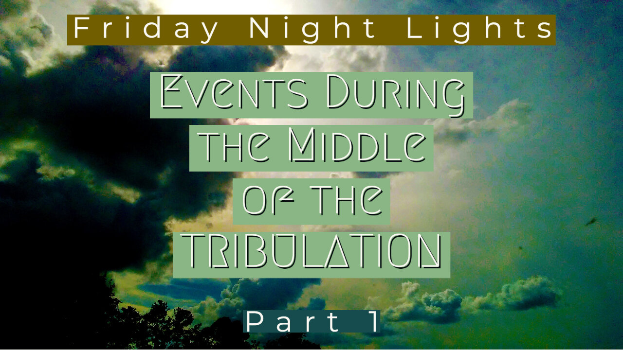 Events During the Middle of the Tribulation - Pt. 1