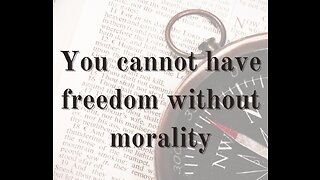 You cannot have freedom without morality