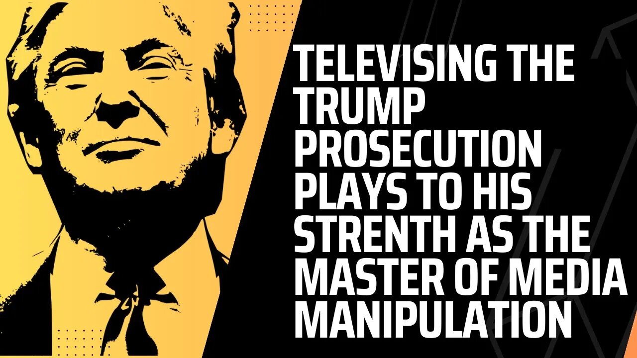 Televising the Trump Prosecutions Plays to His Strength As Master Media Manipulator