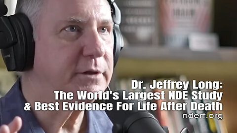 Dr. Jeffrey Long: The World's Largest NDE Study & Best Evidence For Life After Death