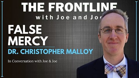 FALSE MERCY - Dr. Christopher Malloy | The Frontline with Joe & Joe