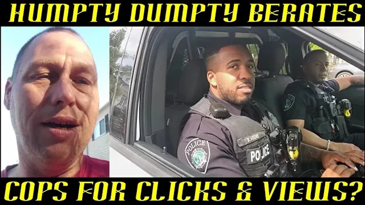 Frauditor Humpty Dumpty Berates Cops For Clicks & Views: WTH?