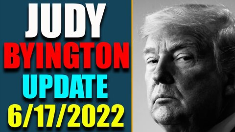 JUDY BYINGTON INTEL: BIG UPDATE AS OF JUNE 17, 2022 - TRUMP NEWS