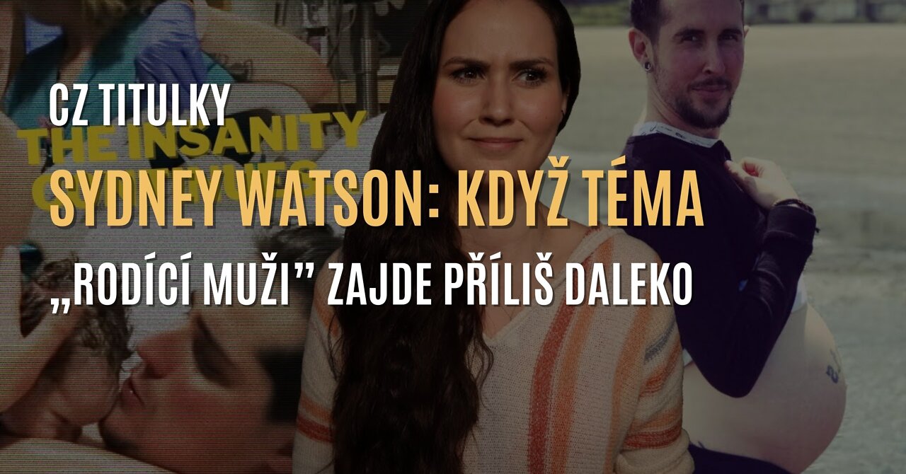 Sydney Watson: Když téma „rodící muži” zajde příliš daleko... (CZ TITULKY)