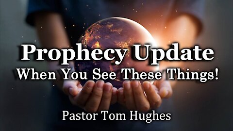 Prophecy Update: When You See These Things!