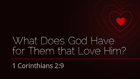 Oct. 10, 2021 - Sunday PM Service - What Does God Have for Them that Love Him? (1 Cor. 2:9)