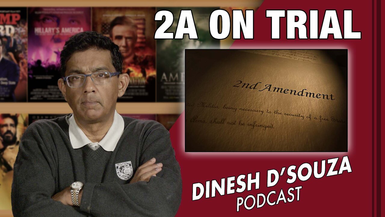 2A ON TRIAL Dinesh D’Souza Podcast Ep211