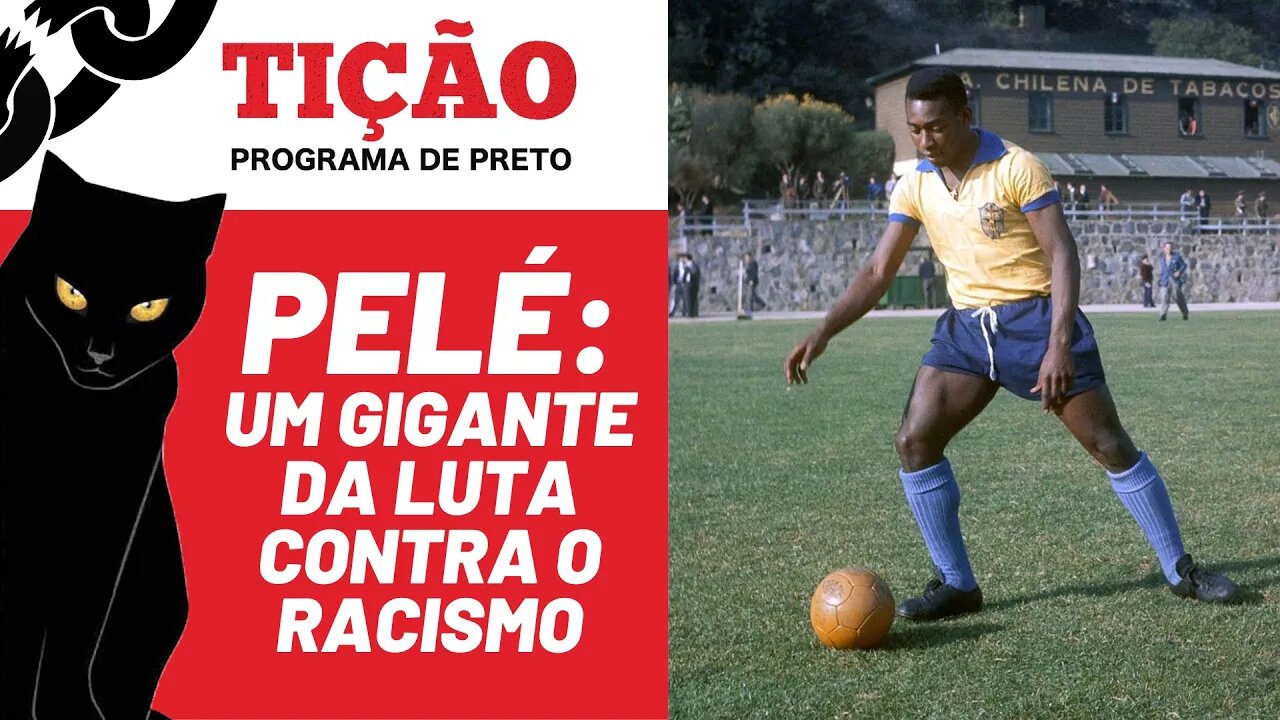 Pelé: um gigante da luta contra o racismo - Tição, Programa de Preto nº 173 - 05/01/23