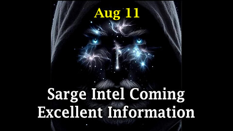 Sarge Major Intel Coming - Excellent Information - 8/13/24..