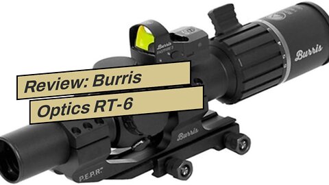 Review: Burris Optics RT-6 Riflescope 1-6x24mm Kit - Scope, Fastfire, PEPR Mount, 200475, Black