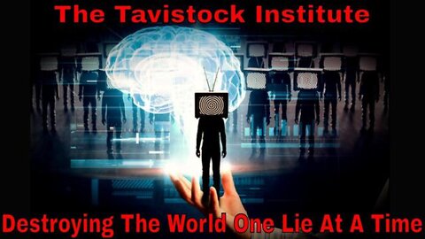 The Tavistock Institute: Destroying The World One Lie At A Time