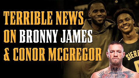 TERRIBLE News on Bronny James & Conor McGregor.