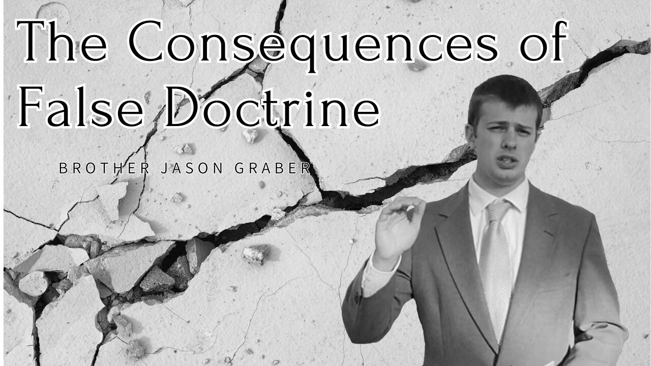 The Consequences of False Doctrine || Brother Jason Graber