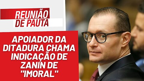 Apoiador da ditadura chama indicação de Zanin de "imoral" - Reunião de Pauta nº 1.214 - 2/6/23