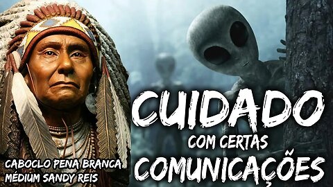 CUIDADO COM CERTAS COMUNICAÇÕES - Caboclo Pena Branca - Médium Sandy Reis