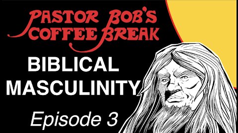 BIBLICAL MASCULINITY - Part 3 / PB's Coffee Break