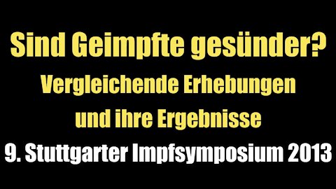 Sind Geimpfte gesünder? Vergleichende Erhebungen und ihre Ergebnisse (Vortrag I 2013)