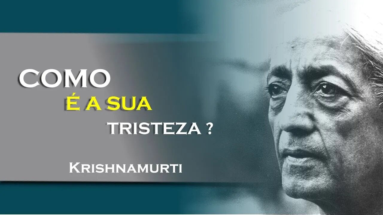 SUA TRISTEZA É CONSCIÊNTE OU INCONSCIÊNTE, JULHO, KRISHNAMURTI DUBLADO