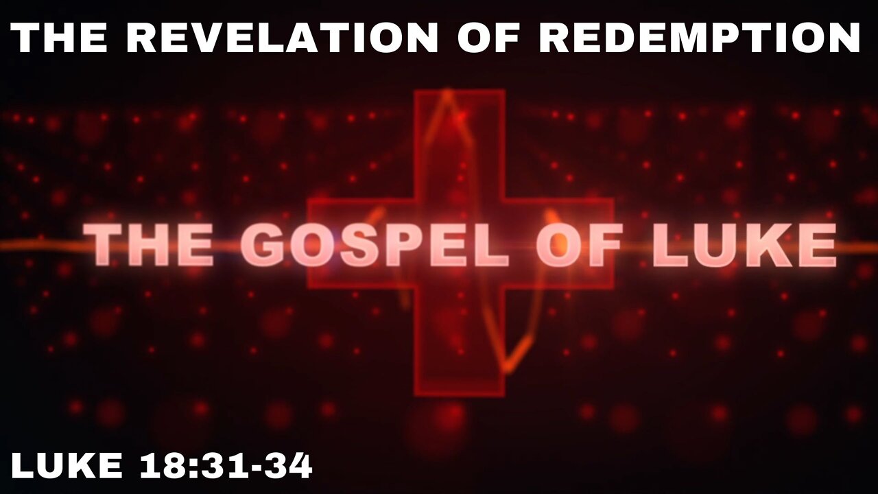 The Revelation of Redemption - Luke 18:31-34