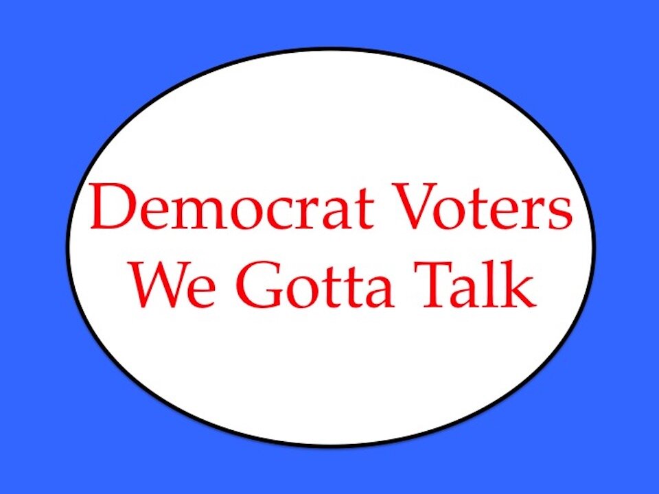 Democrat Voters: We Gotta Talk