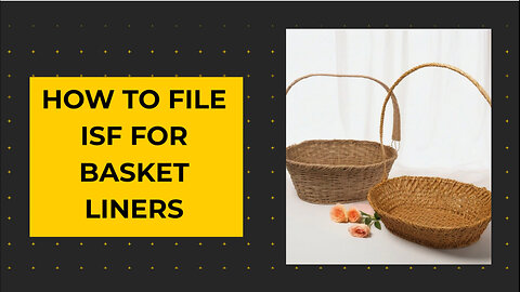 Mastering the ISF: Filing Requirements for Basket Liners in International Trade