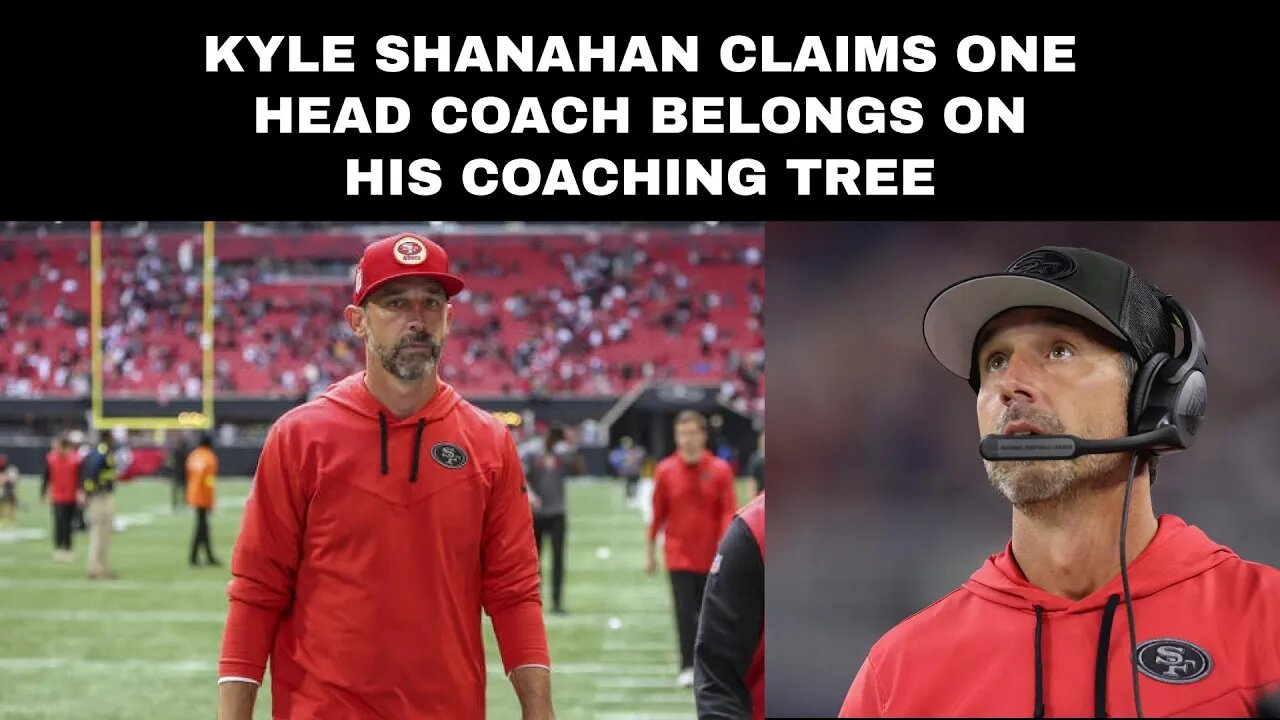 Kyle Shanahan claims one head coach belongs on his coaching tree