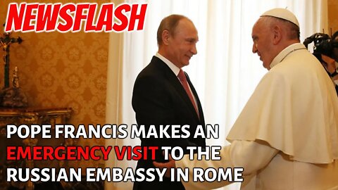 NEWSFLASH: Pope Francis Makes an Emergency Visit to Russian Embassy!