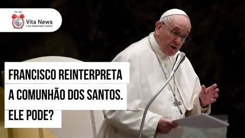 Francisco reinterpreta a Comunhão dos Santos. Ele pode?