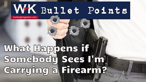 Bullet Points. What Happens if Somebody Sees I'm Carrying a Firearm?