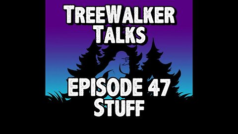 TreeWalker Talks Episode 47: Stuff