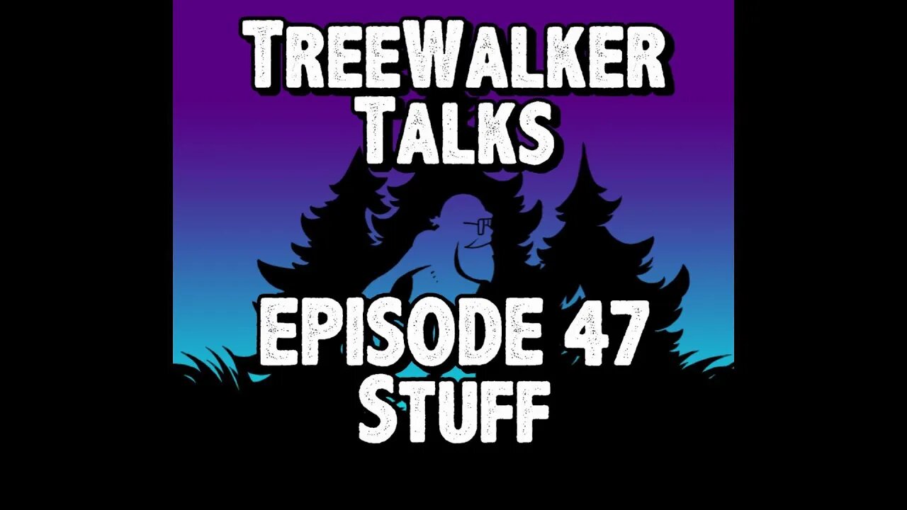 TreeWalker Talks Episode 47: Stuff