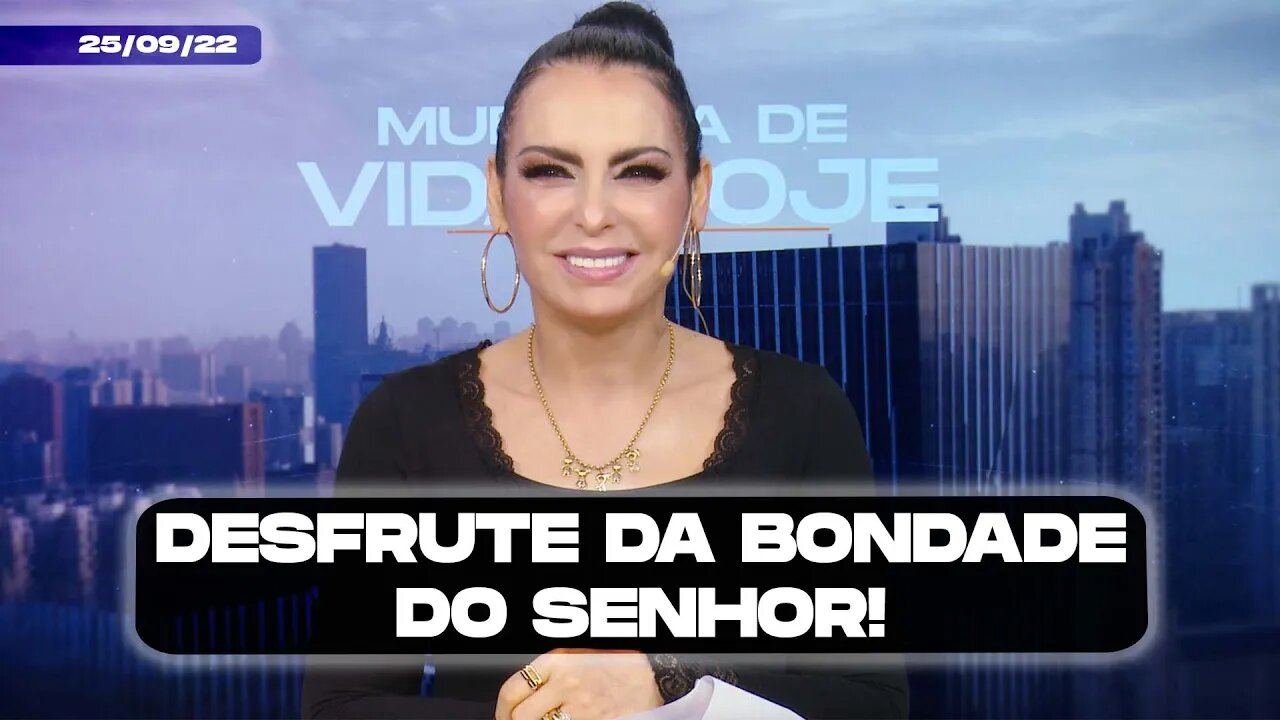 Desfrute da bondade do Senhor! || Mudança de Vida Hoje