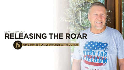 NEW DREAM Releasing the Roar | Give Him 15 Daily Prayer with Dutch | June 15